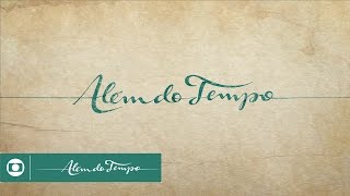 Além do Tempo: abertura da novela da Globo das seis; veja